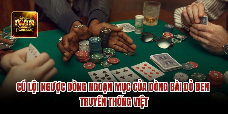 Cú lội ngược dòng ngoạn mục của dòng bài đỏ đen truyền thống Việt