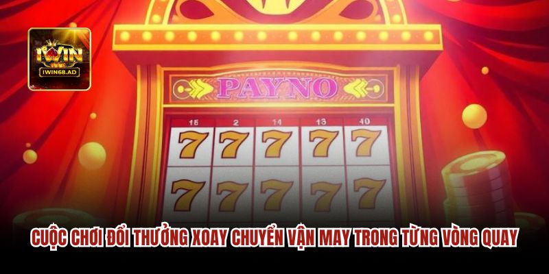 Cuộc chơi đổi thưởng xoay chuyển vận may trong từng vòng quay