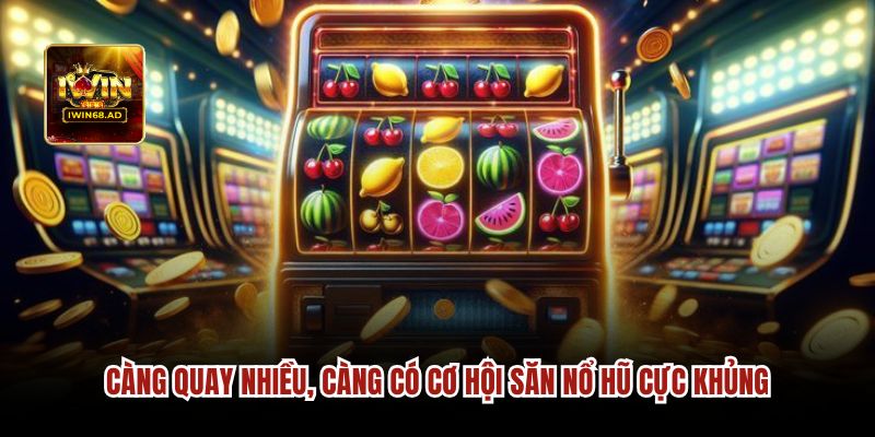 Càng quay nhiều, càng có cơ hội săn nổ hũ cực khủng