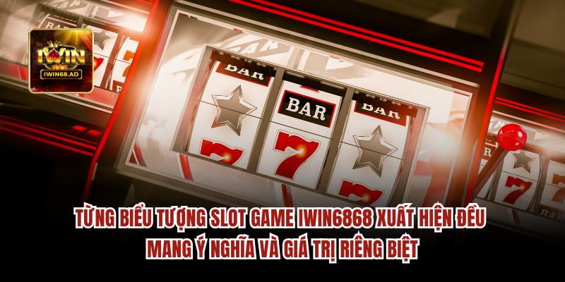 Từng biểu tượng slot game Iwin68 mang ý nghĩa riêng biệt