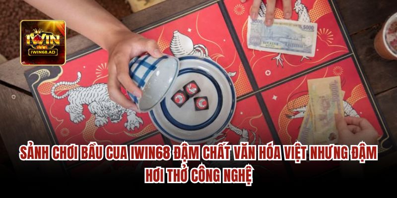 Sảnh chơi bầu cua Iwin68 đậm chất văn hóa Việt