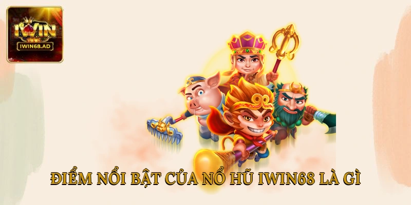 Điểm nổi bật của Nổ Hũ Iwin68 là gì?