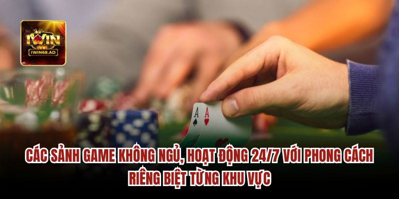 Các sảnh game không ngủ, hoạt động 24/7