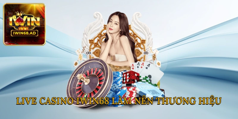 Live Casino Iwin68 làm nên thương hiệu