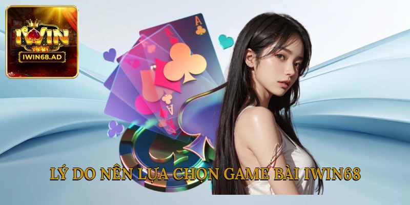 Lý do nên lựa chọn game bài Iwin68