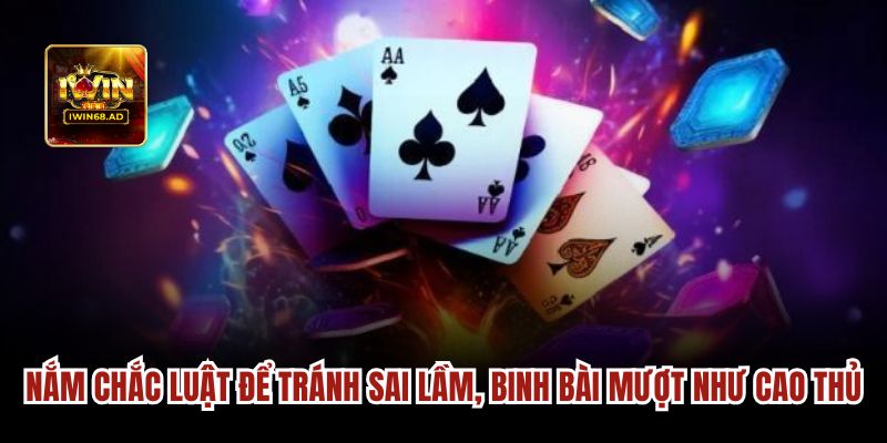 Nắm chắc luật để tránh sai lầm, binh bài mượt như cao thủ
