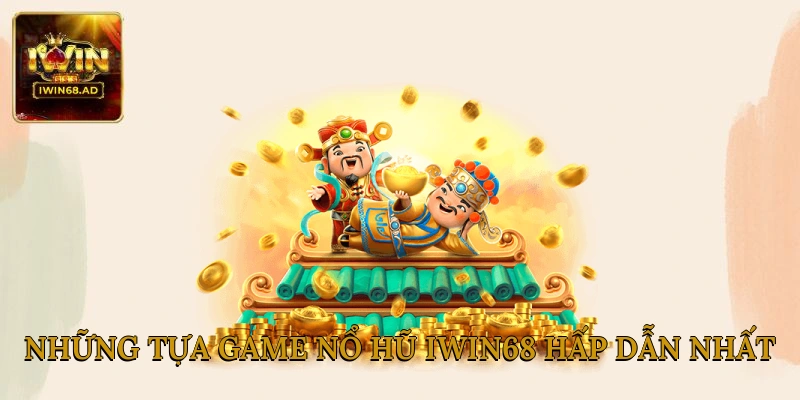 Những tựa game nổ hũ Iwin68 hấp dẫn nhất