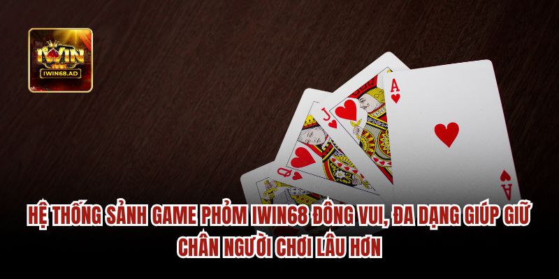 Hệ thống sảnh game phỏm Iwin68 đông vu