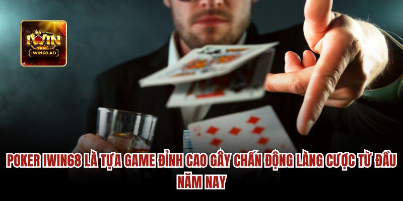 Poker Iwin68 là tựa game đỉnh cao gây chấn động