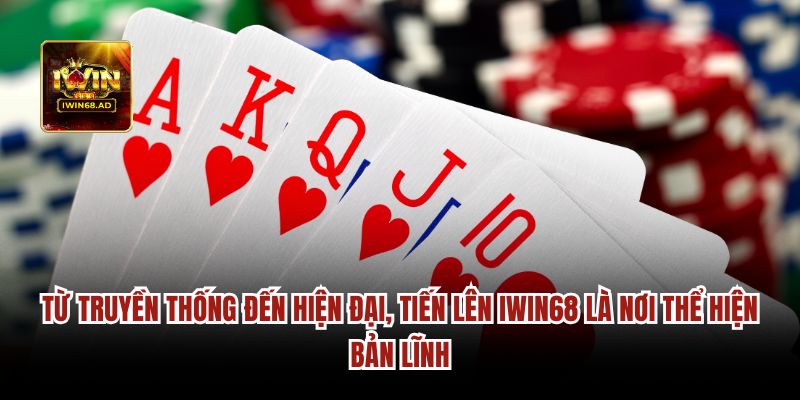 Từ truyền thống đến hiện đại, tiến lên Iwin68 là nơi thể hiện bản lĩnh