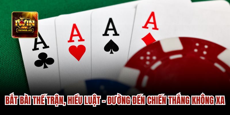 Bắt bài thế trận, hiểu luật - đường đến chiến thắng không xa