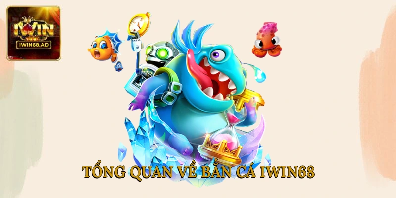 Tổng quan về bắn cá Iwin68